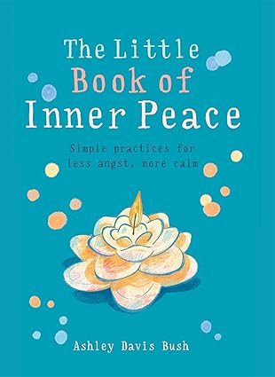 Little Book of Inner Peace: Simple practices for less angst, more calm.