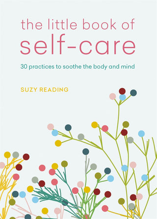 The Little Book of Self-Care: 30 practices to soothe the body, mind and soul.